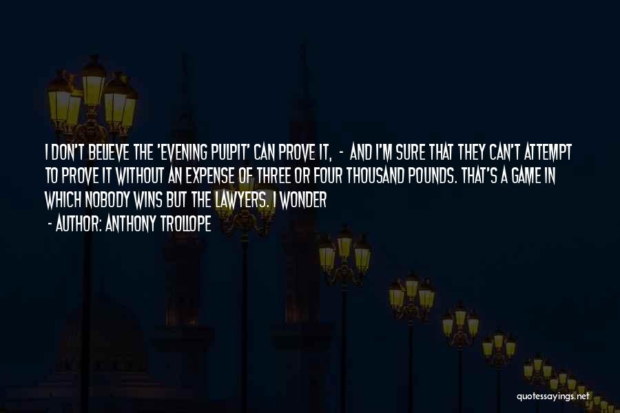 Anthony Trollope Quotes: I Don't Believe The 'evening Pulpit' Can Prove It, - And I'm Sure That They Can't Attempt To Prove It