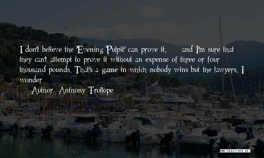 Anthony Trollope Quotes: I Don't Believe The 'evening Pulpit' Can Prove It, - And I'm Sure That They Can't Attempt To Prove It