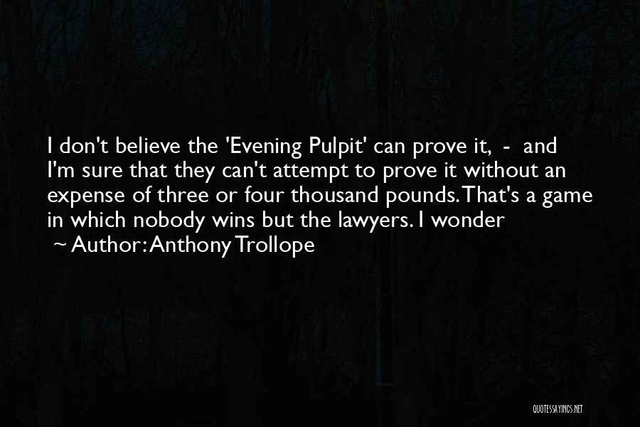 Anthony Trollope Quotes: I Don't Believe The 'evening Pulpit' Can Prove It, - And I'm Sure That They Can't Attempt To Prove It