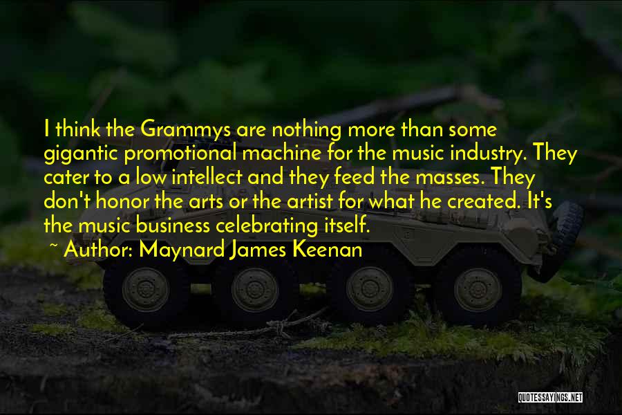 Maynard James Keenan Quotes: I Think The Grammys Are Nothing More Than Some Gigantic Promotional Machine For The Music Industry. They Cater To A