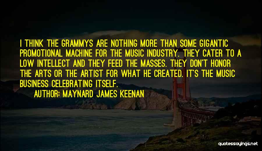 Maynard James Keenan Quotes: I Think The Grammys Are Nothing More Than Some Gigantic Promotional Machine For The Music Industry. They Cater To A