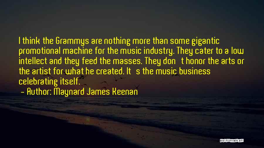 Maynard James Keenan Quotes: I Think The Grammys Are Nothing More Than Some Gigantic Promotional Machine For The Music Industry. They Cater To A