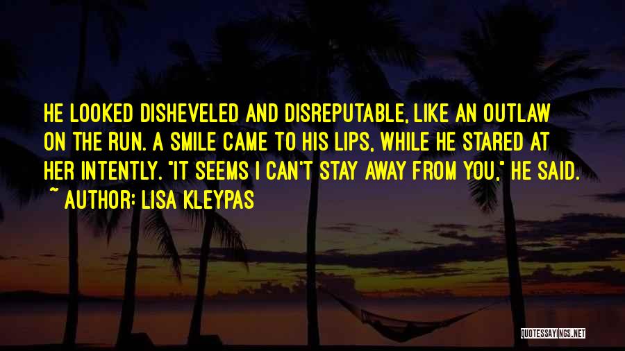 Lisa Kleypas Quotes: He Looked Disheveled And Disreputable, Like An Outlaw On The Run. A Smile Came To His Lips, While He Stared