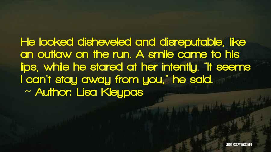 Lisa Kleypas Quotes: He Looked Disheveled And Disreputable, Like An Outlaw On The Run. A Smile Came To His Lips, While He Stared