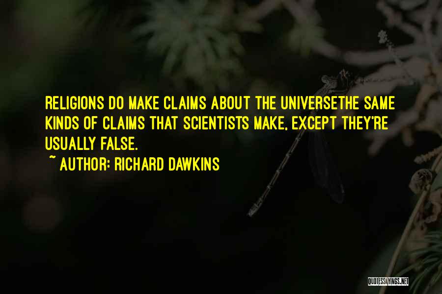 Richard Dawkins Quotes: Religions Do Make Claims About The Universethe Same Kinds Of Claims That Scientists Make, Except They're Usually False.