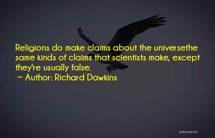 Richard Dawkins Quotes: Religions Do Make Claims About The Universethe Same Kinds Of Claims That Scientists Make, Except They're Usually False.