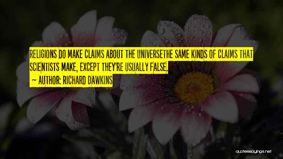 Richard Dawkins Quotes: Religions Do Make Claims About The Universethe Same Kinds Of Claims That Scientists Make, Except They're Usually False.