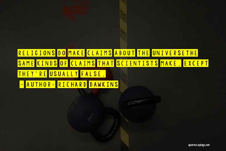 Richard Dawkins Quotes: Religions Do Make Claims About The Universethe Same Kinds Of Claims That Scientists Make, Except They're Usually False.