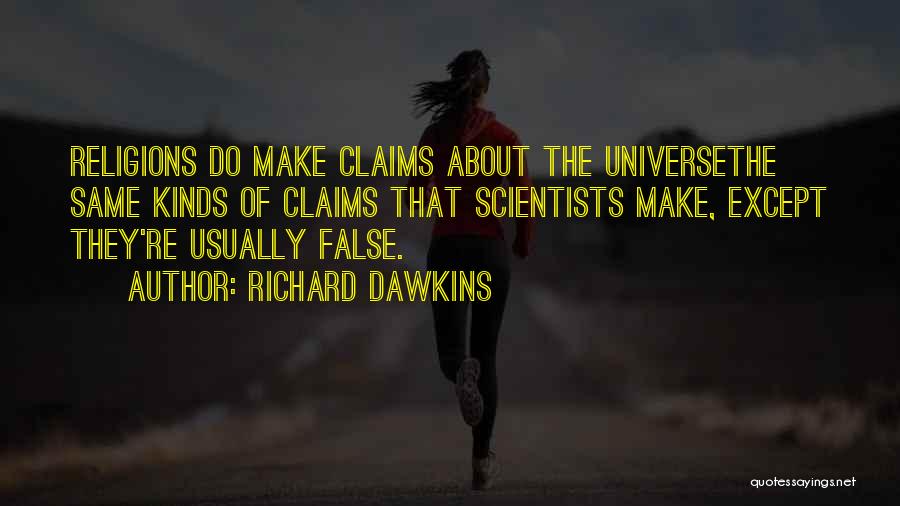Richard Dawkins Quotes: Religions Do Make Claims About The Universethe Same Kinds Of Claims That Scientists Make, Except They're Usually False.