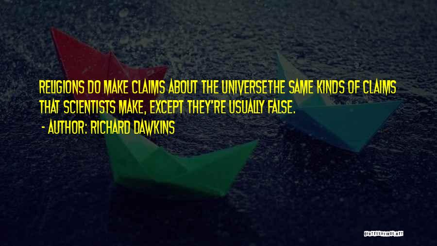 Richard Dawkins Quotes: Religions Do Make Claims About The Universethe Same Kinds Of Claims That Scientists Make, Except They're Usually False.