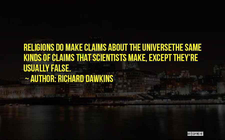 Richard Dawkins Quotes: Religions Do Make Claims About The Universethe Same Kinds Of Claims That Scientists Make, Except They're Usually False.