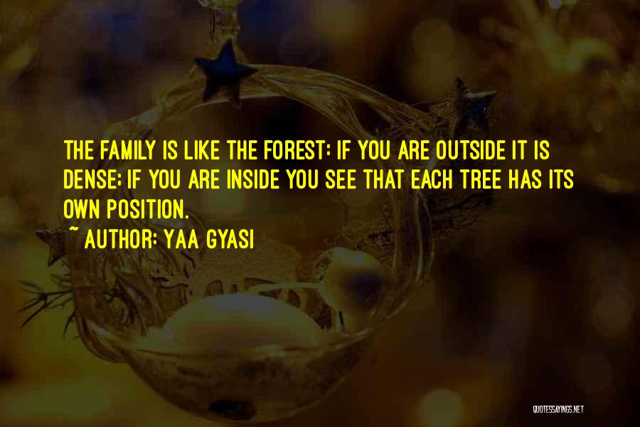 Yaa Gyasi Quotes: The Family Is Like The Forest: If You Are Outside It Is Dense; If You Are Inside You See That