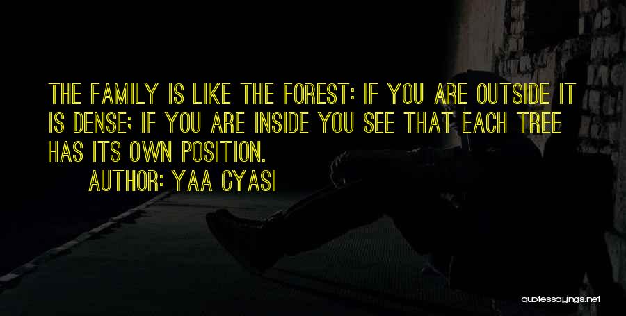 Yaa Gyasi Quotes: The Family Is Like The Forest: If You Are Outside It Is Dense; If You Are Inside You See That