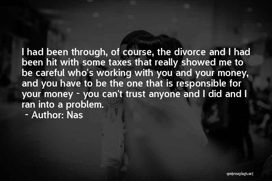 Nas Quotes: I Had Been Through, Of Course, The Divorce And I Had Been Hit With Some Taxes That Really Showed Me