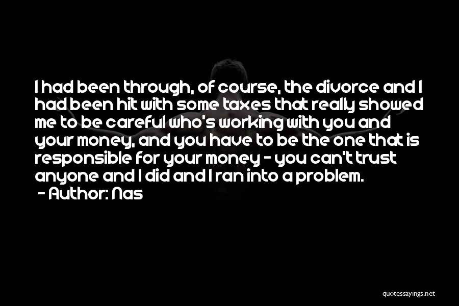 Nas Quotes: I Had Been Through, Of Course, The Divorce And I Had Been Hit With Some Taxes That Really Showed Me