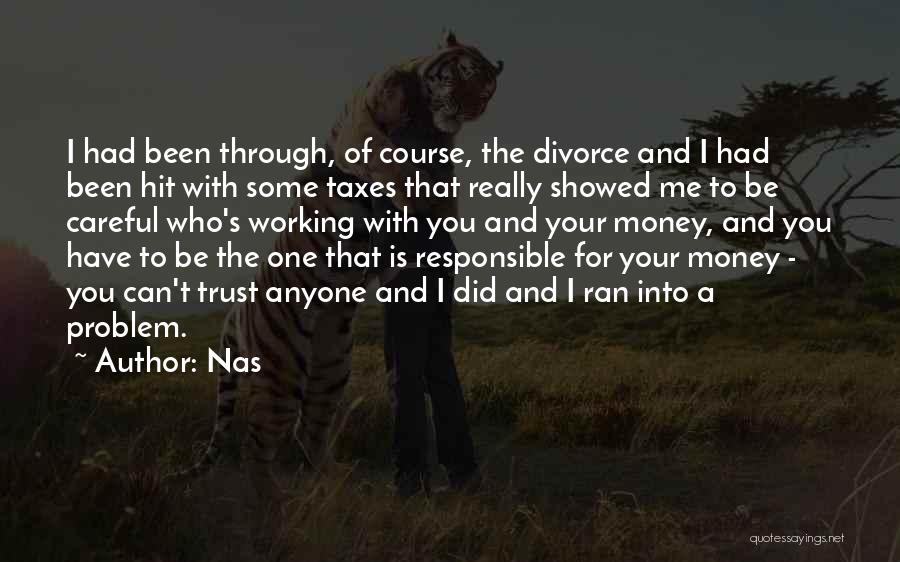 Nas Quotes: I Had Been Through, Of Course, The Divorce And I Had Been Hit With Some Taxes That Really Showed Me