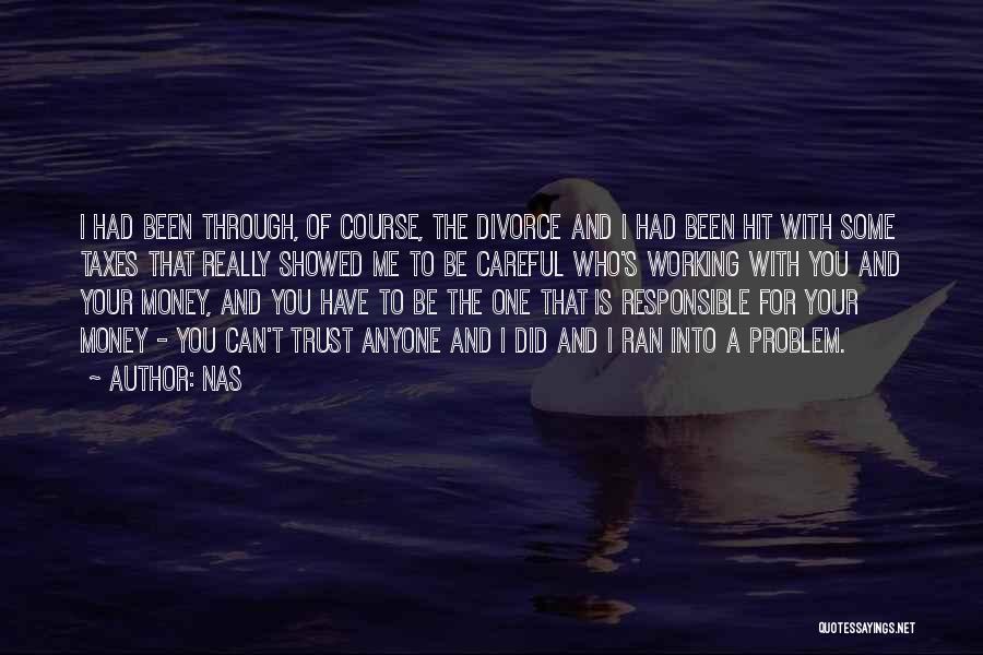 Nas Quotes: I Had Been Through, Of Course, The Divorce And I Had Been Hit With Some Taxes That Really Showed Me