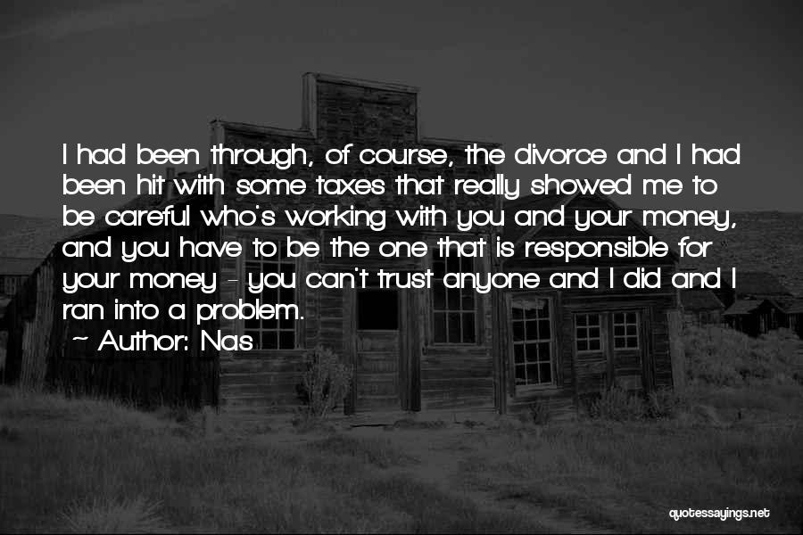 Nas Quotes: I Had Been Through, Of Course, The Divorce And I Had Been Hit With Some Taxes That Really Showed Me