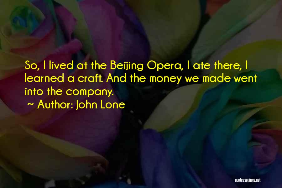 John Lone Quotes: So, I Lived At The Beijing Opera, I Ate There, I Learned A Craft. And The Money We Made Went