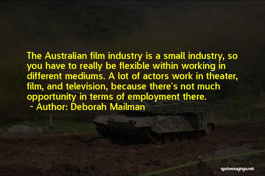 Deborah Mailman Quotes: The Australian Film Industry Is A Small Industry, So You Have To Really Be Flexible Within Working In Different Mediums.