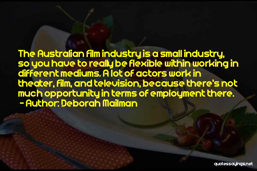 Deborah Mailman Quotes: The Australian Film Industry Is A Small Industry, So You Have To Really Be Flexible Within Working In Different Mediums.