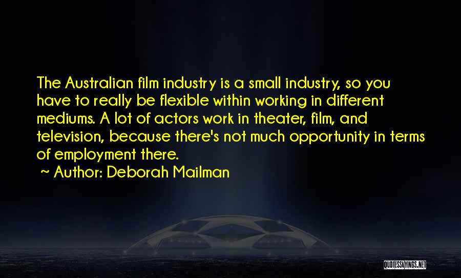 Deborah Mailman Quotes: The Australian Film Industry Is A Small Industry, So You Have To Really Be Flexible Within Working In Different Mediums.