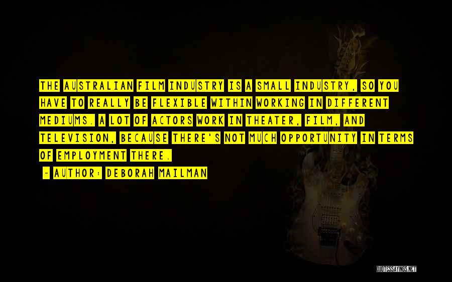 Deborah Mailman Quotes: The Australian Film Industry Is A Small Industry, So You Have To Really Be Flexible Within Working In Different Mediums.