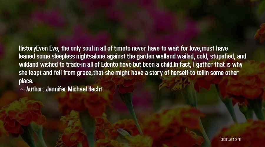 Jennifer Michael Hecht Quotes: Historyeven Eve, The Only Soul In All Of Timeto Never Have To Wait For Love,must Have Leaned Some Sleepless Nightsalone