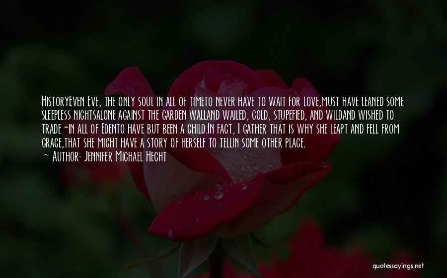 Jennifer Michael Hecht Quotes: Historyeven Eve, The Only Soul In All Of Timeto Never Have To Wait For Love,must Have Leaned Some Sleepless Nightsalone