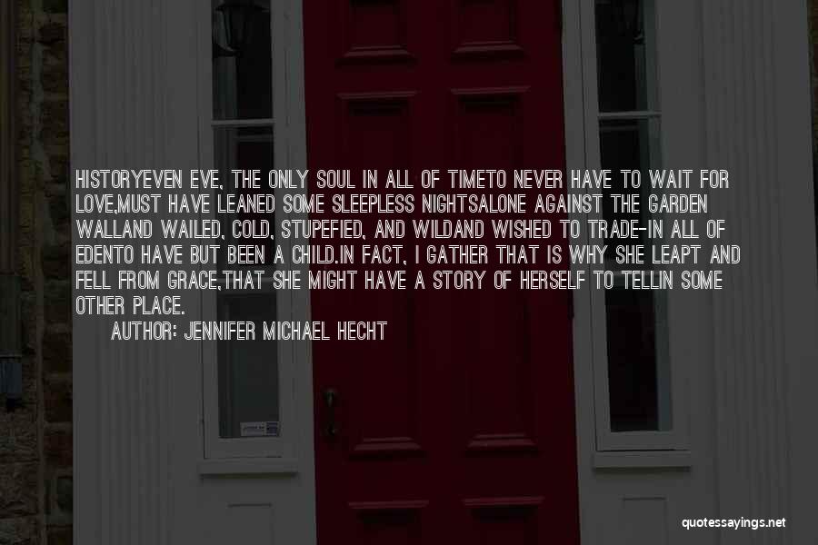 Jennifer Michael Hecht Quotes: Historyeven Eve, The Only Soul In All Of Timeto Never Have To Wait For Love,must Have Leaned Some Sleepless Nightsalone