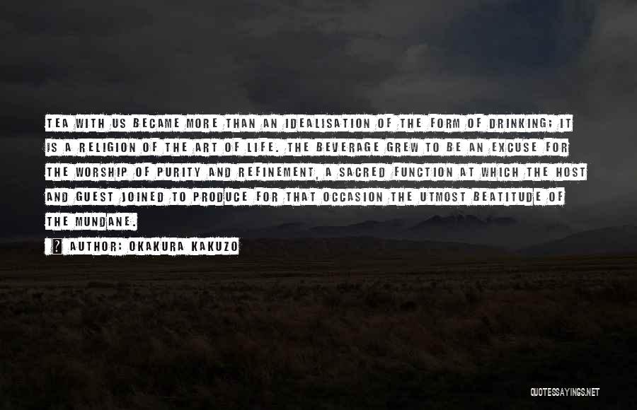 Okakura Kakuzo Quotes: Tea With Us Became More Than An Idealisation Of The Form Of Drinking; It Is A Religion Of The Art