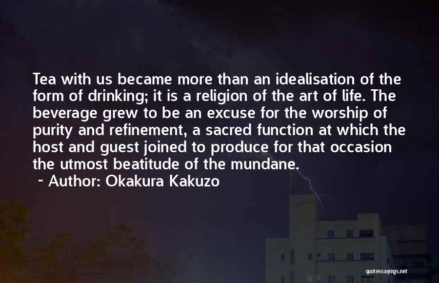 Okakura Kakuzo Quotes: Tea With Us Became More Than An Idealisation Of The Form Of Drinking; It Is A Religion Of The Art