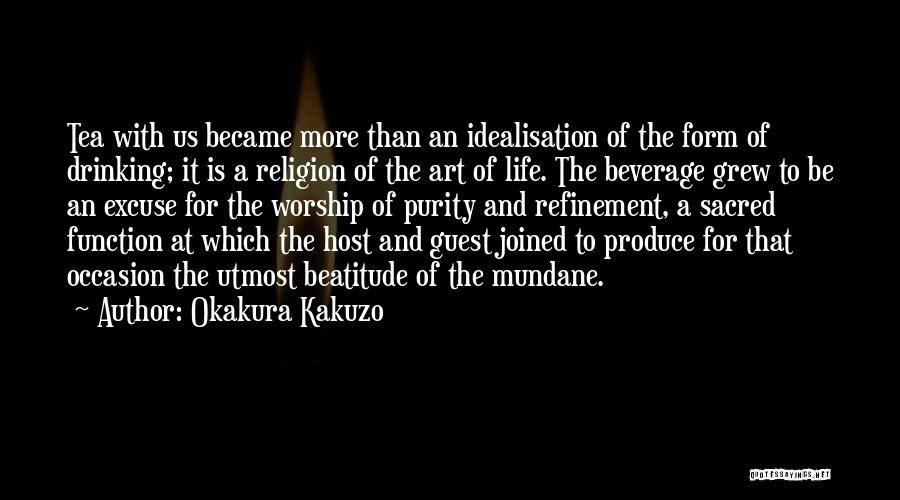 Okakura Kakuzo Quotes: Tea With Us Became More Than An Idealisation Of The Form Of Drinking; It Is A Religion Of The Art