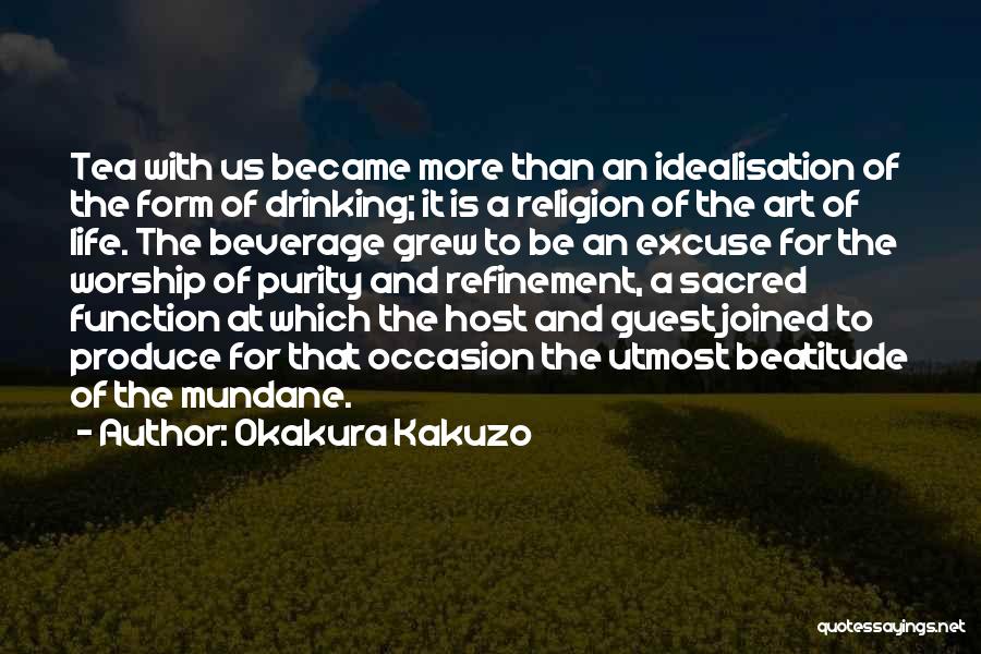 Okakura Kakuzo Quotes: Tea With Us Became More Than An Idealisation Of The Form Of Drinking; It Is A Religion Of The Art
