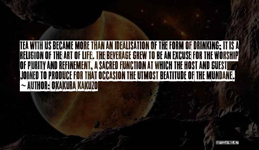 Okakura Kakuzo Quotes: Tea With Us Became More Than An Idealisation Of The Form Of Drinking; It Is A Religion Of The Art