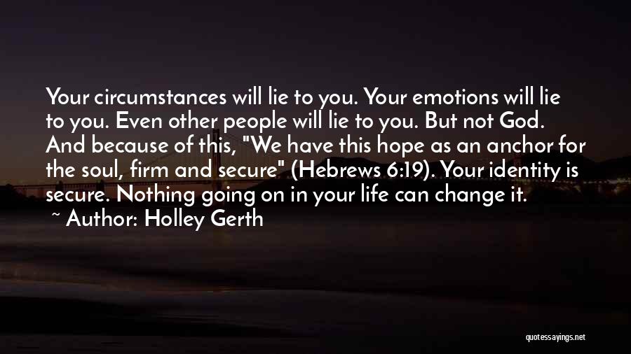 Holley Gerth Quotes: Your Circumstances Will Lie To You. Your Emotions Will Lie To You. Even Other People Will Lie To You. But