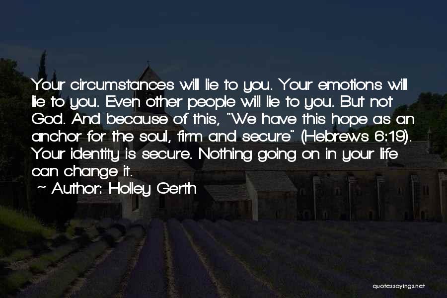 Holley Gerth Quotes: Your Circumstances Will Lie To You. Your Emotions Will Lie To You. Even Other People Will Lie To You. But