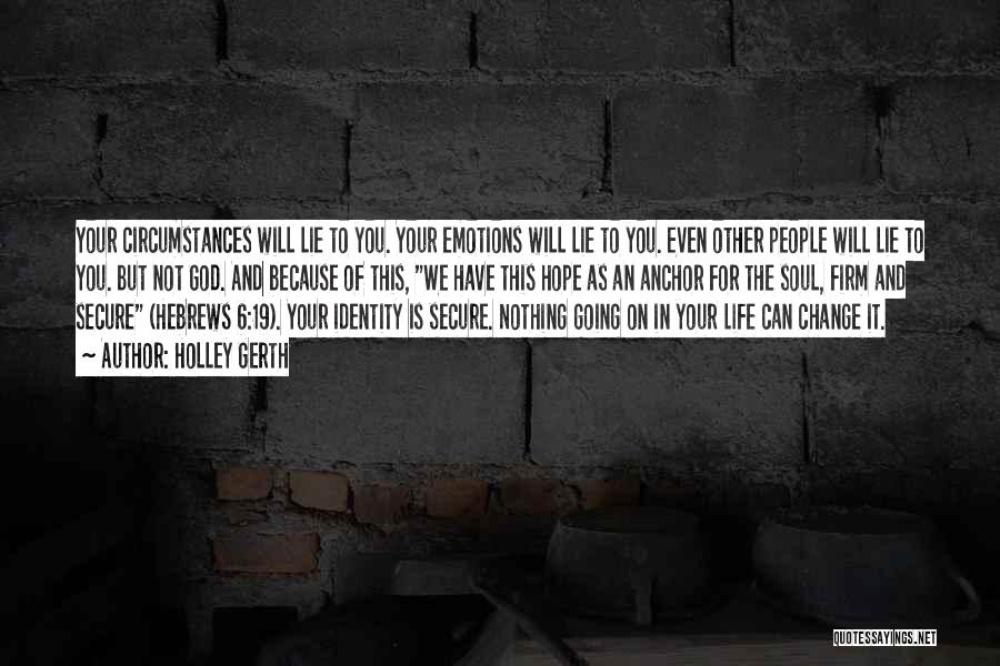 Holley Gerth Quotes: Your Circumstances Will Lie To You. Your Emotions Will Lie To You. Even Other People Will Lie To You. But