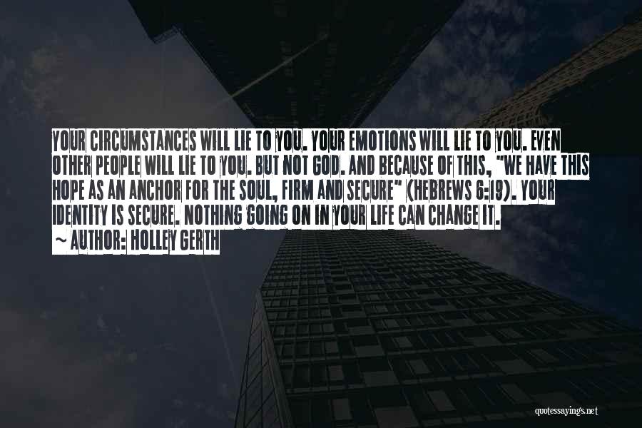 Holley Gerth Quotes: Your Circumstances Will Lie To You. Your Emotions Will Lie To You. Even Other People Will Lie To You. But