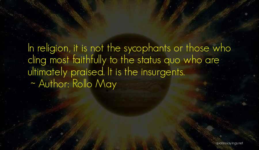 Rollo May Quotes: In Religion, It Is Not The Sycophants Or Those Who Cling Most Faithfully To The Status Quo Who Are Ultimately