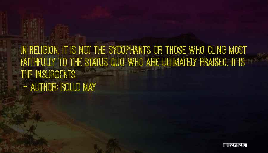 Rollo May Quotes: In Religion, It Is Not The Sycophants Or Those Who Cling Most Faithfully To The Status Quo Who Are Ultimately