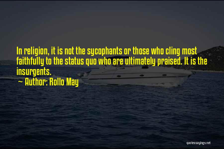Rollo May Quotes: In Religion, It Is Not The Sycophants Or Those Who Cling Most Faithfully To The Status Quo Who Are Ultimately