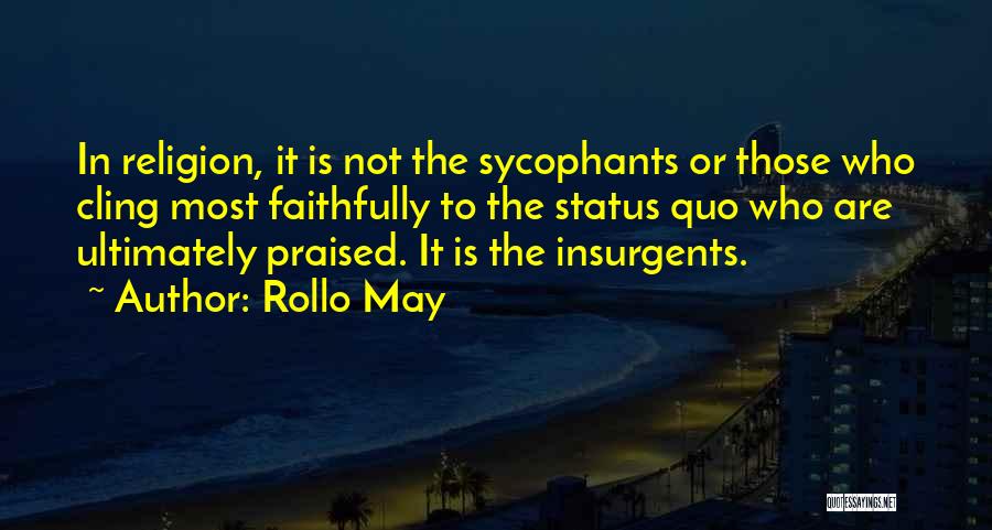 Rollo May Quotes: In Religion, It Is Not The Sycophants Or Those Who Cling Most Faithfully To The Status Quo Who Are Ultimately