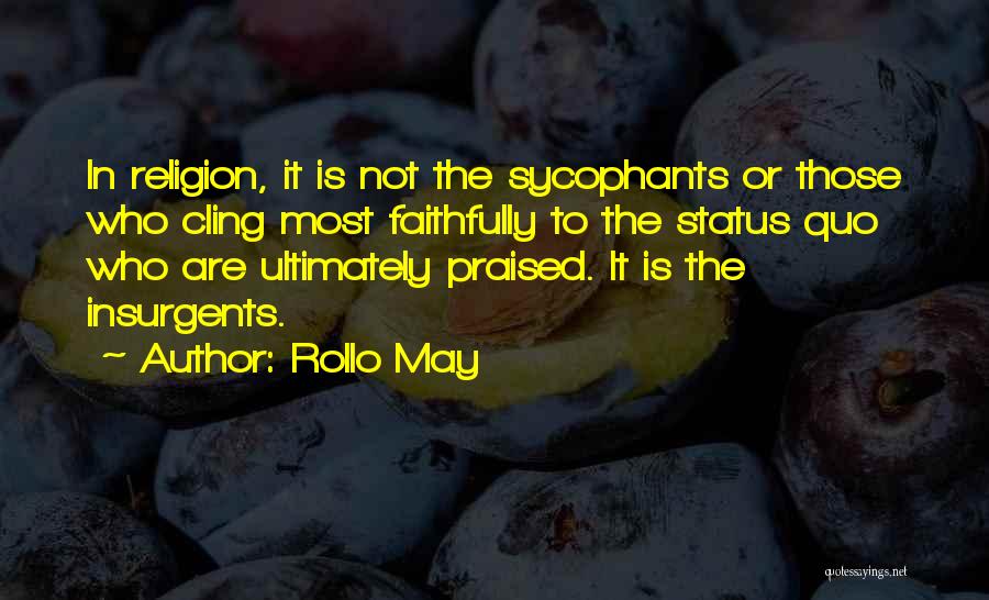 Rollo May Quotes: In Religion, It Is Not The Sycophants Or Those Who Cling Most Faithfully To The Status Quo Who Are Ultimately
