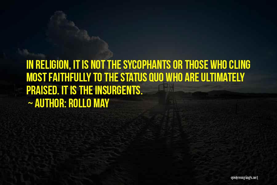 Rollo May Quotes: In Religion, It Is Not The Sycophants Or Those Who Cling Most Faithfully To The Status Quo Who Are Ultimately