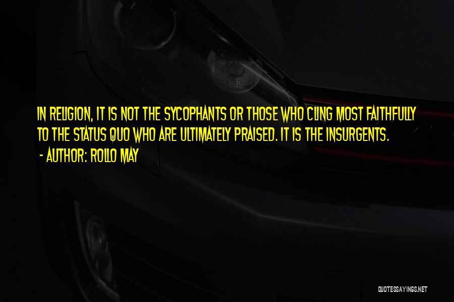 Rollo May Quotes: In Religion, It Is Not The Sycophants Or Those Who Cling Most Faithfully To The Status Quo Who Are Ultimately