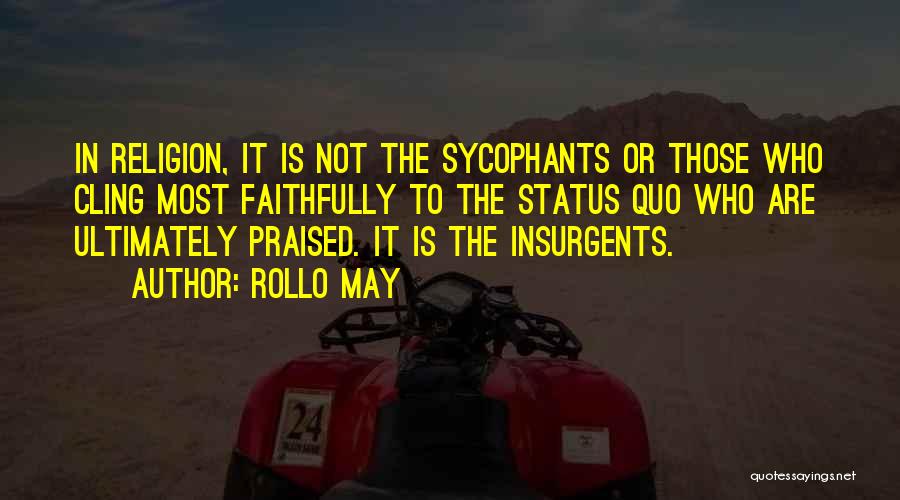 Rollo May Quotes: In Religion, It Is Not The Sycophants Or Those Who Cling Most Faithfully To The Status Quo Who Are Ultimately