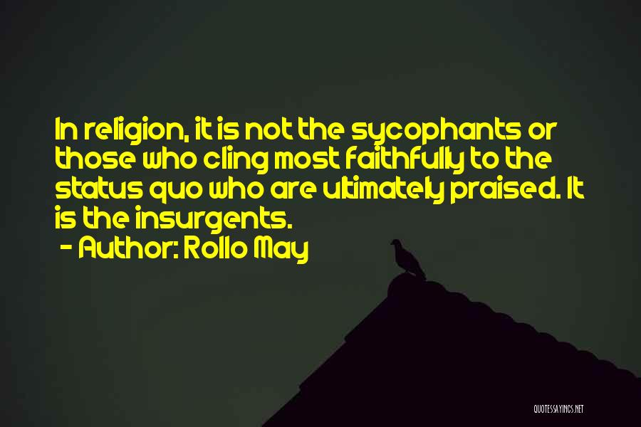 Rollo May Quotes: In Religion, It Is Not The Sycophants Or Those Who Cling Most Faithfully To The Status Quo Who Are Ultimately
