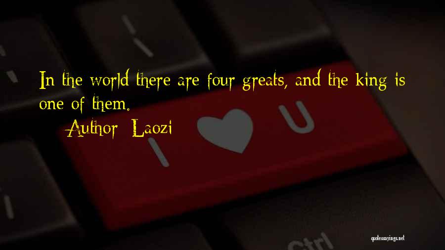 Laozi Quotes: In The World There Are Four Greats, And The King Is One Of Them.