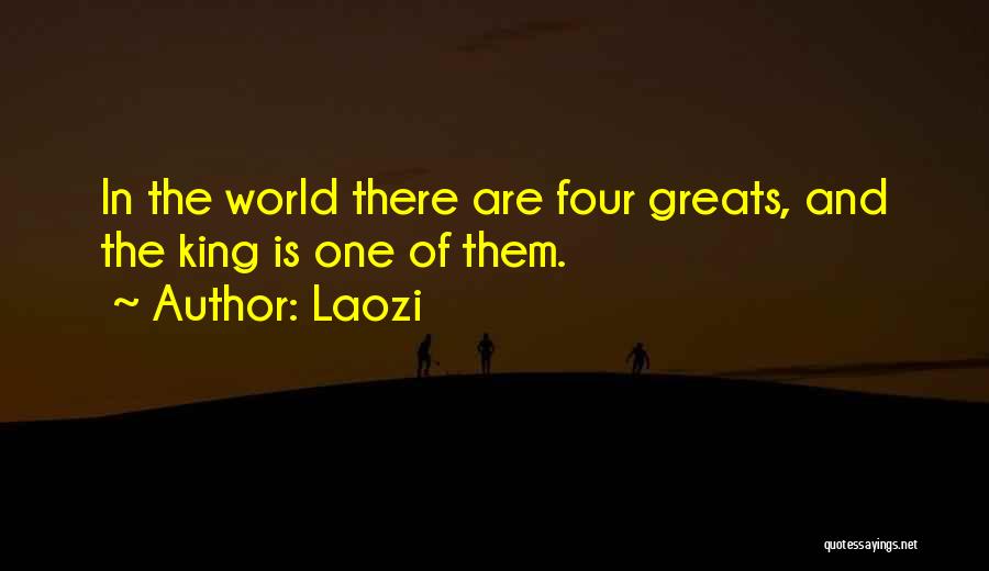 Laozi Quotes: In The World There Are Four Greats, And The King Is One Of Them.